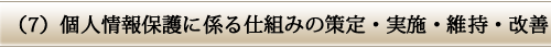 (7)個人情報保護に係る仕組みの策定・実施・維持・改善